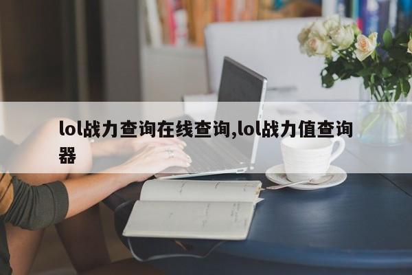 lol战力查询在线查询,lol战力值查询器
