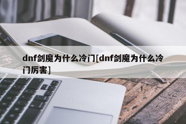 dnf剑魔为什么冷门[dnf剑魔为什么冷门厉害]