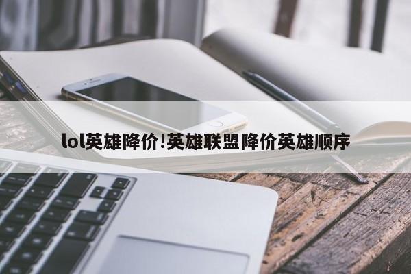 lol英雄降价!英雄联盟降价英雄顺序