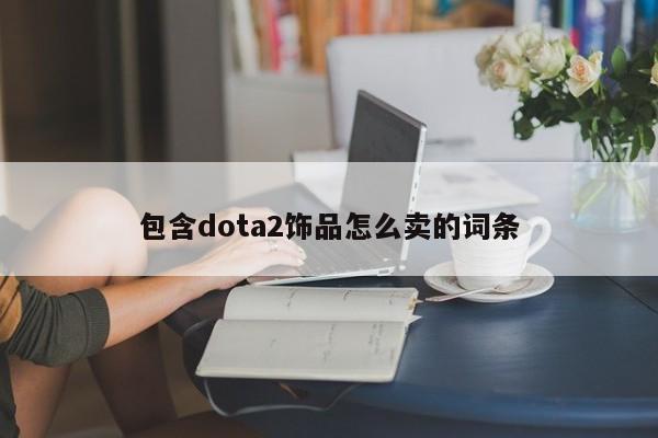 包含dota2饰品怎么卖的词条