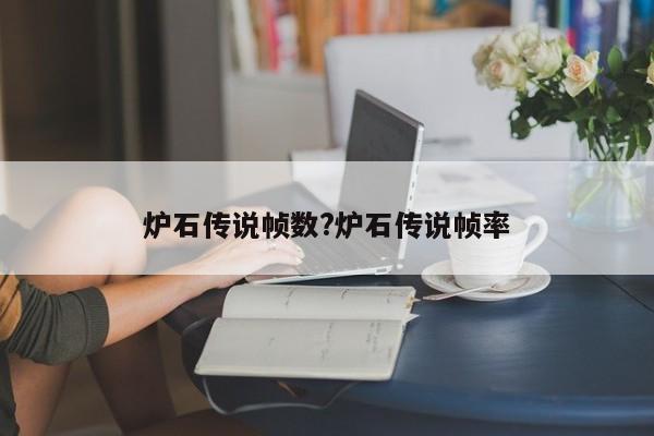 炉石传说帧数?炉石传说帧率