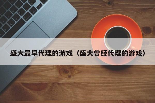 盛大最早代理的游戏（盛大曾经代理的游戏）