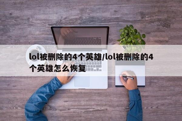 lol被删除的4个英雄/lol被删除的4个英雄怎么恢复