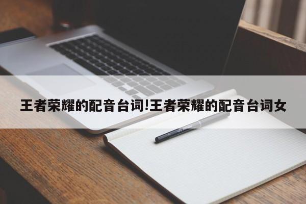 王者荣耀的配音台词!王者荣耀的配音台词女
