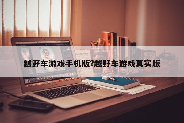 越野车游戏手机版?越野车游戏真实版