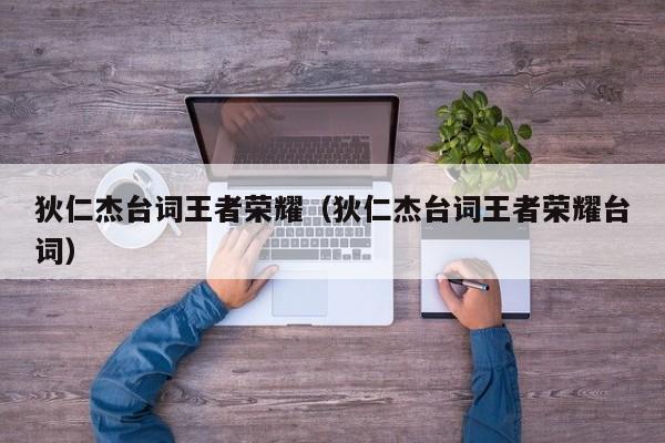 狄仁杰台词王者荣耀(狄仁杰台词王者荣耀台词)