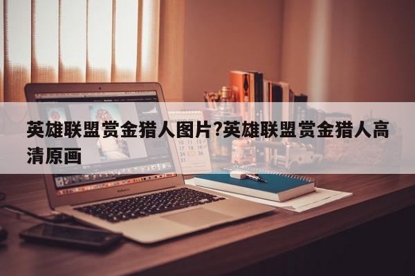 英雄联盟赏金猎人图片?英雄联盟赏金猎人高清原画