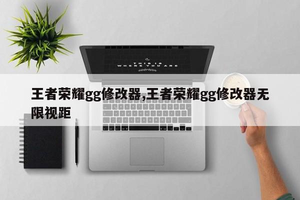 王者荣耀gg修改器,王者荣耀gg修改器无限视距