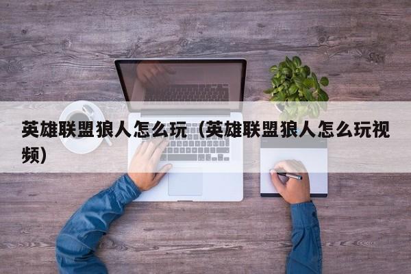 英雄联盟狼人怎么玩(英雄联盟狼人怎么玩视频)