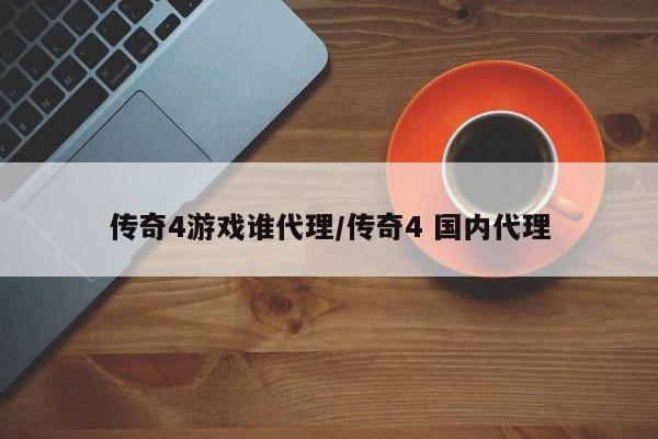 传奇4游戏谁代理/传奇4 国内代理