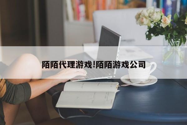陌陌代理游戏!陌陌游戏公司