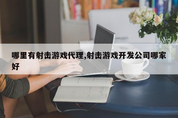 哪里有射击游戏代理,射击游戏开发公司哪家好