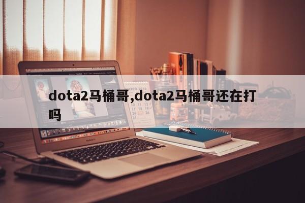 dota2马桶哥,dota2马桶哥还在打吗
