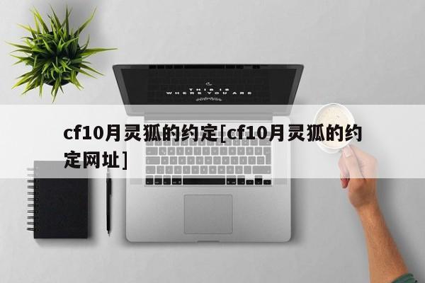 cf10月灵狐的约定[cf10月灵狐的约定网址]