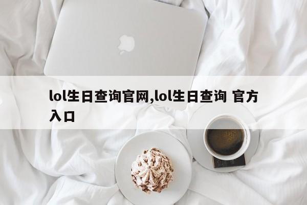 lol生日查询官网,lol生日查询 官方入口