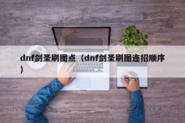 dnf剑圣刷图点（dnf剑圣刷图连招顺序）