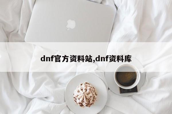 dnf官方资料站,dnf资料库