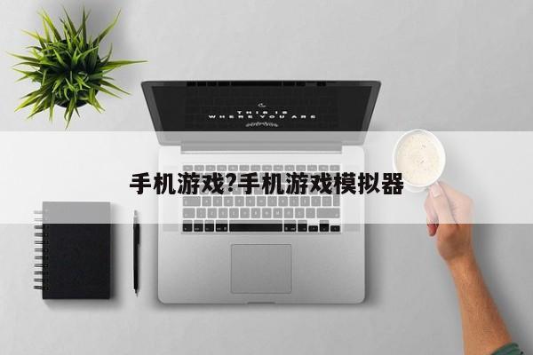 手机游戏?手机游戏模拟器