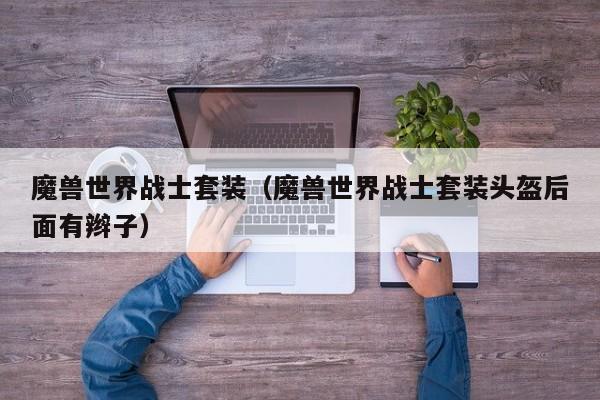 魔兽世界战士套装(魔兽世界战士套装头盔后面有辫子)